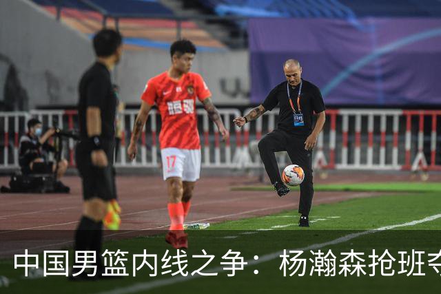 中国男篮内线之争：杨瀚森抢班夺权，徐昕焦泊乔延续宿命之战